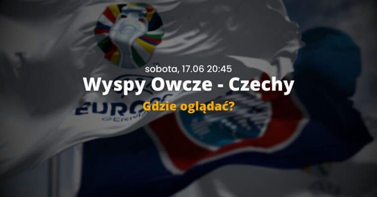 Wyspy Owcze Czechy Gdzie oglądać Eliminacje Euro 17 06 23