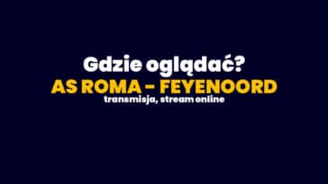 Gdzie oglądać mecz AS Roma - Feyenoord?