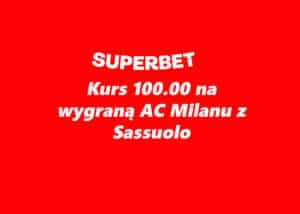 Superbet: Kurs 100.00 na Sassuolo – Milan | graj z boostem