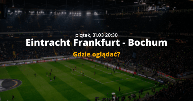 Eintracht Frankfurt – Bochum: gdzie oglądać transmisję na żywo, stream online? (31.03.23)