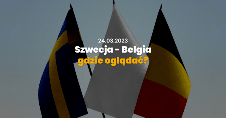 Sprawdź gdzie oglądać mecz Szwecja - Belgia w ramach eliminacji do Euro 2024.