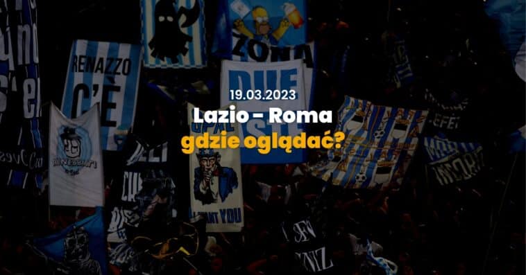 Dowiedz się, gdzie możesz obejrzeć transmisję na żywo meczu Lazio - AS Roma