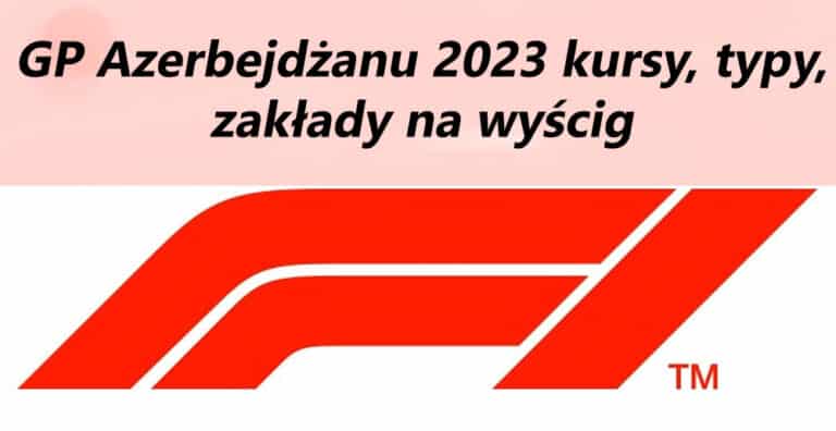 GP F1 Azerbejdżanu 2023 kursy bukmacherskie, typy, zakłady (30.04.23)