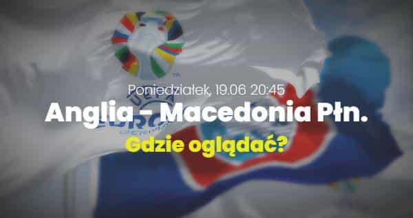 Anglia – Macedonia Północna: Eliminacje Euro, gdzie oglądać transmisję online na żywo (19.06.23)