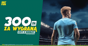 Man. City – Burnley 300 zł freebet w promocji Betfan (31.01)