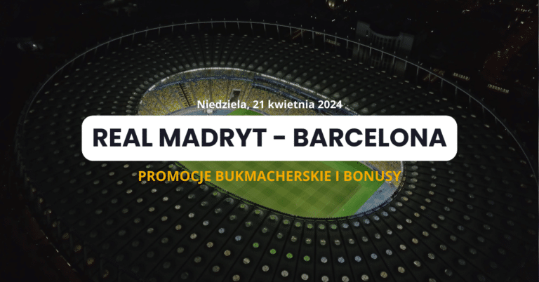 Real Madryt – Barcelona: promocje i bonusy na El Clasico (21.04)