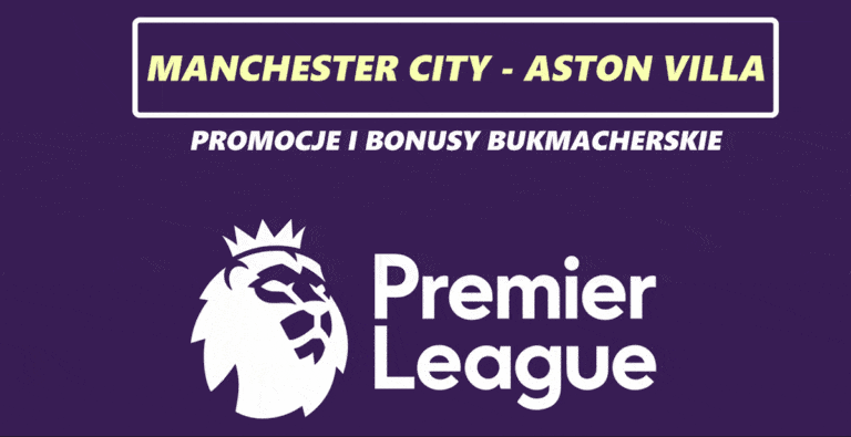 Manchester City – Aston Villa: promocje i bonusy | Odbierz 511 zł