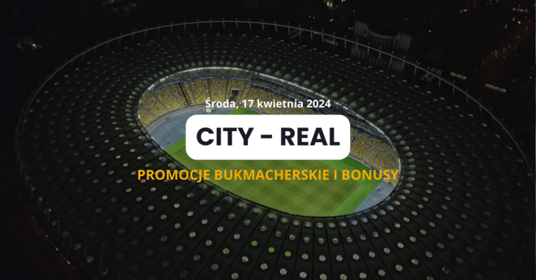 Man. City – Real Madryt: promocje i bonusy (17.04)