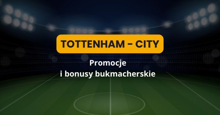 Tottenham - City promocje i bonusy