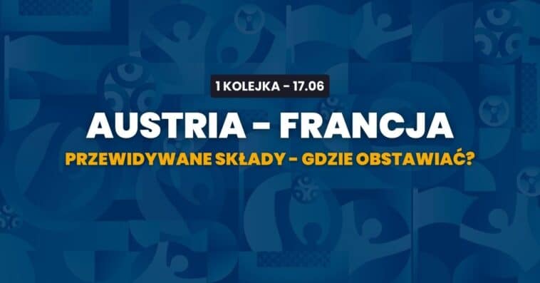 Austria - Francja przewidywane składy