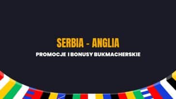 Serbia - Anglia promocje i bonusy