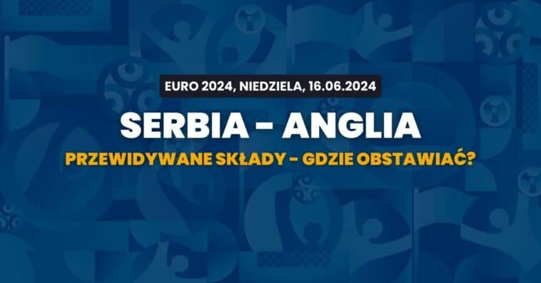 Serbia - Anglia przewidywane składy