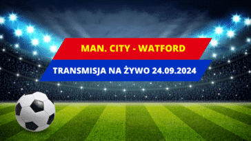 Manchester City - Watford transmisja