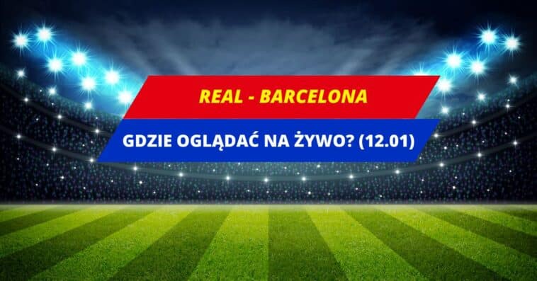 Real - Barcelona transmisja (12.01)