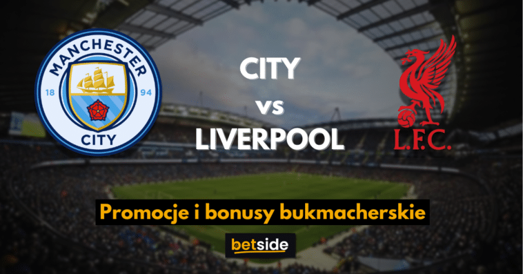 CITY vs LIVERPOOL promocje i bonusy