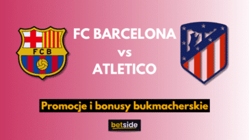 FC BARCELONA vs ATLETICO promocje i bonusy