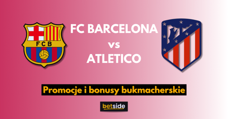 FC BARCELONA vs ATLETICO promocje i bonusy