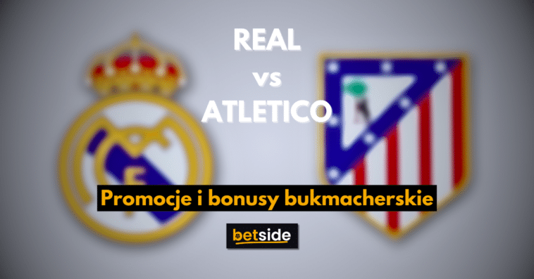 REAL vs ATLETICO promocje i bonusy bukmacherskie