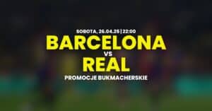 Barcelona - Real promocje i bonusy (26.04)