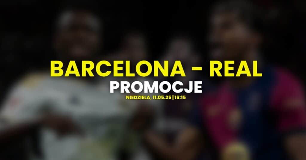 Barcelona - Real promocje i bonusy (11.05)