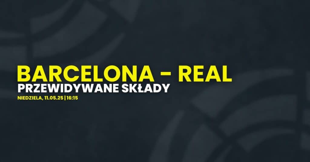 Barcelona - Real przewidywane składy na mecz (11.05)