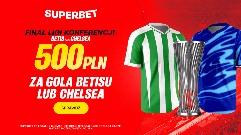 Betis - Chelsea 500 zł w Superbet (28.05)