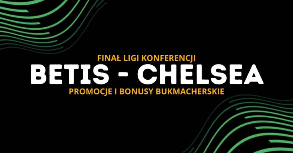 Betis - Chelsea promocje i bonusy (28.05)
