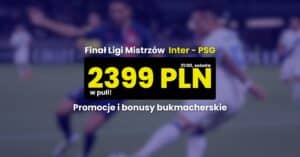 Inter - PSG promocje i bonusy (31.05)