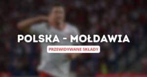 Polska - Mołdawia przewidywane składy