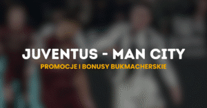 Juventus - Manchester City promocje i bonusy (26.06)