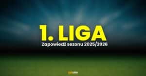 1 Liga polska: zapowiedź sezonu 2025/2026