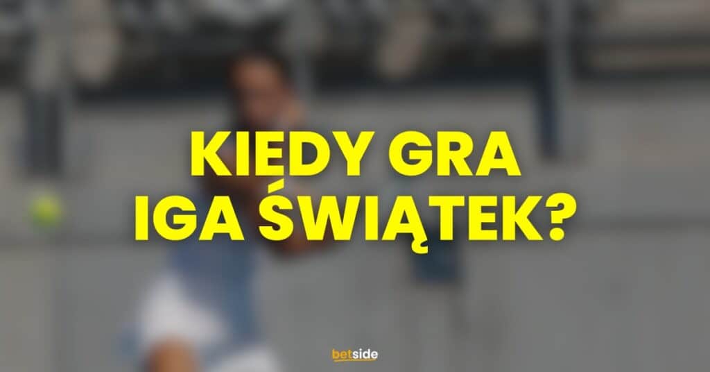 Kiedy gra Iga Świątek?