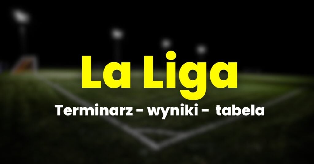 La Liga: terminarz, wyniki, tabela