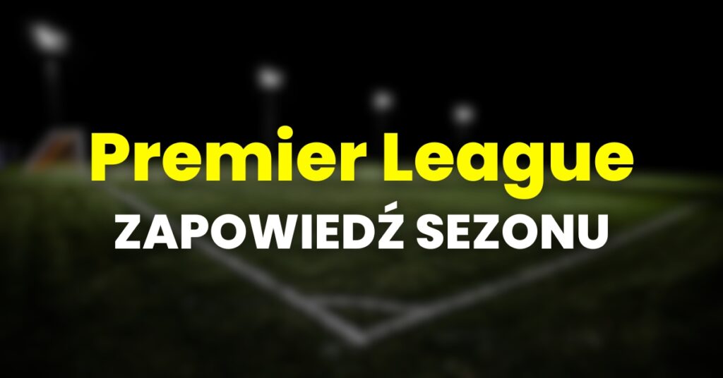 Premier League: zapowiedź sezonu