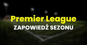 Premier League: zapowiedź sezonu