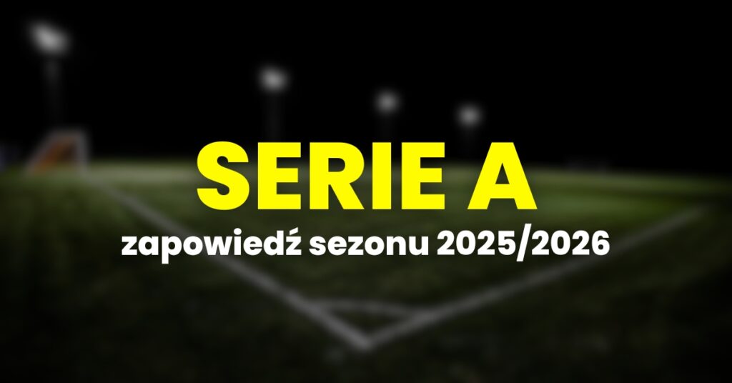 Serie A: zapowiedź sezonu 2025/2026