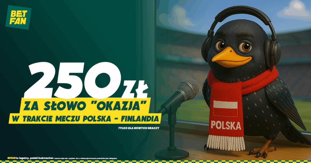 250 zł za słowo Okazja w meczu Polska - Finlandia od Betfan