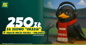250 zł za słowo Okazja w meczu Polska - Finlandia od Betfan