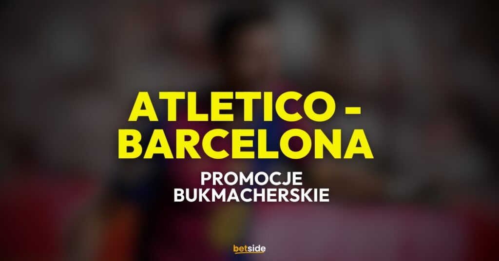 Atletico - Barcelona promocje (12.02)