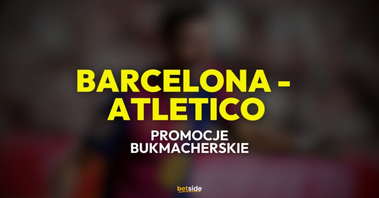 Barcelona – Atletico: promocje i bonusy (03.03.26)