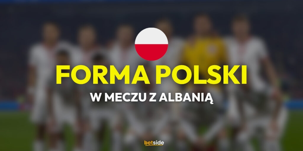 forma polski w meczu z albania