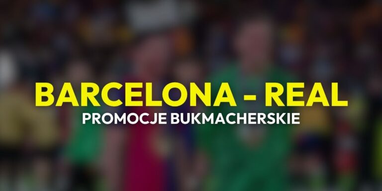 Barcelona – Real: promocje i bonusy bukmacherskie (10.05)