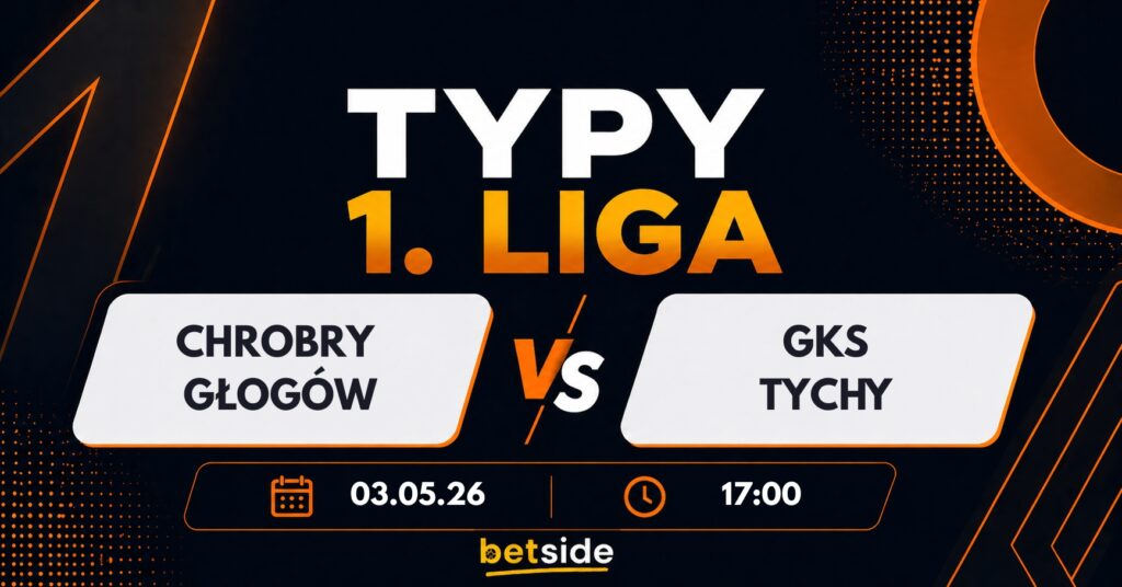 Chrobry Głogów - GKS Tychy typy 03.05.26