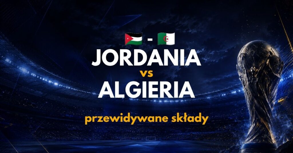 Jordania - Algieria przewidywane składy (23.06)