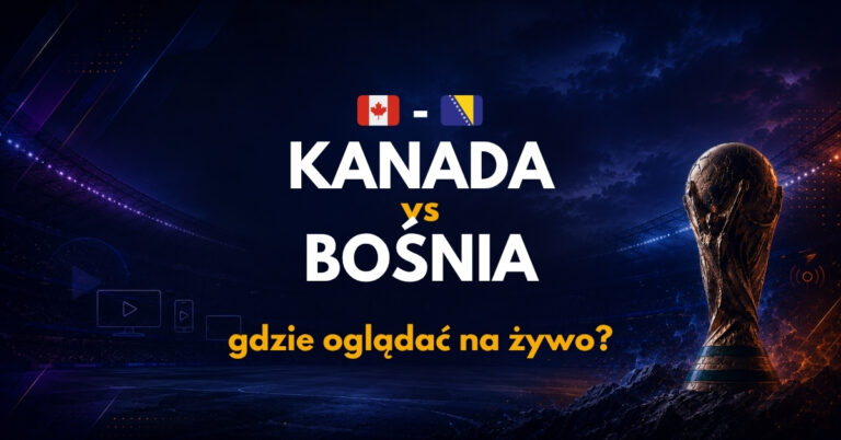 Kanada – Bośnia i Hercegowina: gdzie oglądać na żywo za darmo? (12.06.26)