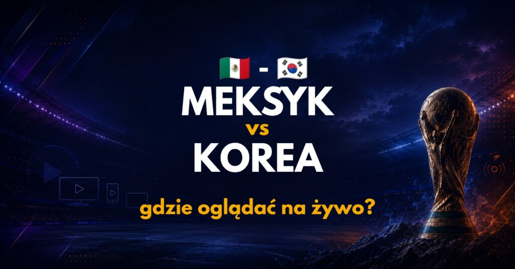 Meksyk - Korea Południowa gdzie oglądać? (19.06)