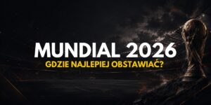 Mistrzostwa Świata 2026: Gdzie najlepiej obstawiać Mundial?