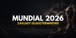 Zakłady długoterminowe na Mundial 2026