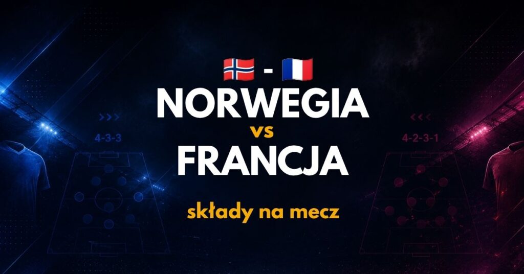Norwegia - Francja składy (26.06)