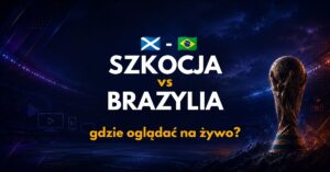 Szkocja – Brazylia: gdzie oglądać na żywo za darmo? (25.06.26)